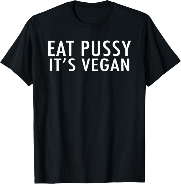 Eat Pussy It's Vegan Funny T-Shirt Gift T-Shirt - Image 2